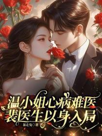 温小姐心病难医，裴医生以身入局