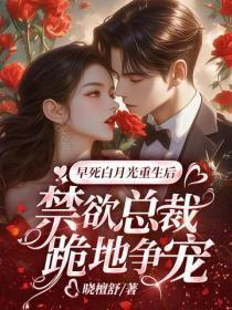 早死白月光重生后，禁欲总裁跪地争宠