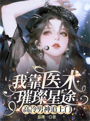 我靠医术璀璨星途，高冷男神追上门