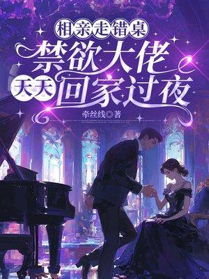相亲走错桌，禁欲大佬天天回家过夜