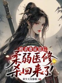 被杀妻证道后,柔弱医修杀回来了!