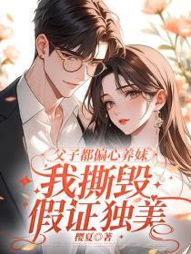 父子都偏心养妹，我撕毁假证独美