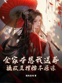 全家夺恩我送葬，摄政王撑腰不原谅