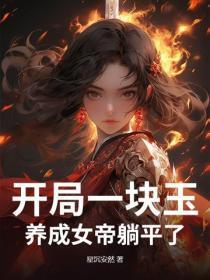 开局一块玉，养成女帝躺平了