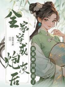 全家穿成炮灰后，我靠种田暴富了