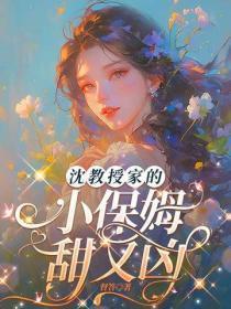 沈教授家的小保姆甜又凶