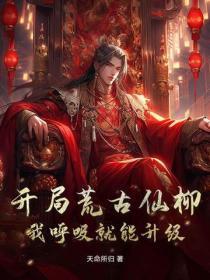 开局荒古仙柳：我唿吸就能升级！