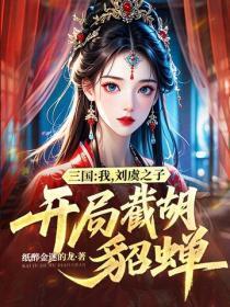 三国:我,刘虞之子,开局截胡貂蝉!
