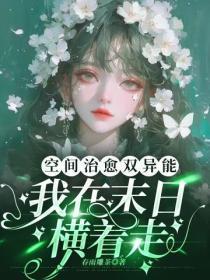 空间治愈双异能,我在末日横着走