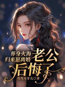 葬身火海归来崽离婚,老公后悔了