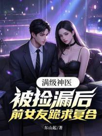 满级神医:被捡漏后,前女友跪求复合