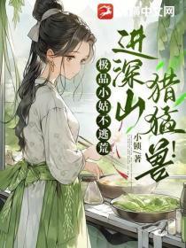 极品小姑不逃荒,进深山,猎勐兽!