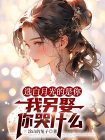 选白月光的是你，我另娶你哭什么