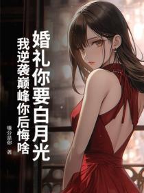 婚礼你要白月光，我逆袭巅峰你后悔啥？