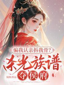 骗我认亲拆我骨？杀光族谱夺侯府