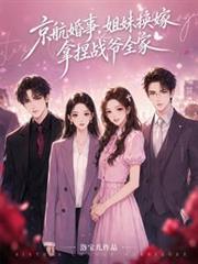 京航婚事,姐妹换嫁拿捏战爷全家