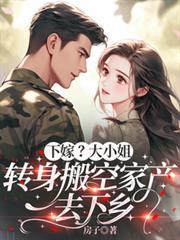 下嫁？大小姐转身搬空家产去下乡