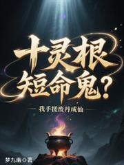 十灵根短命鬼？我手搓废丹成仙