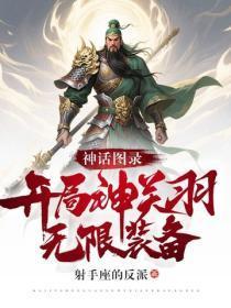 神话图录:开局神关羽,无限装备!