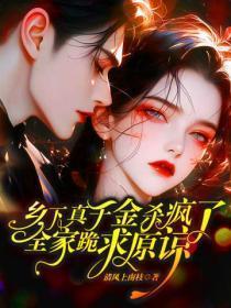 乡下真千金杀疯了,全家跪求原谅