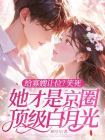 给寡嫂让位？笑死，她才是京圈顶级白月光