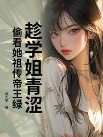 趁学姐青涩，偷看她祖传帝王绿