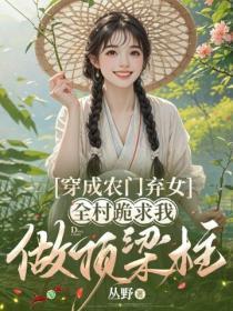 穿成农门弃女，全村跪求我做顶梁柱