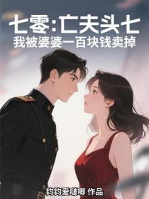 七零：亡夫头七，我被婆婆一百块钱卖掉